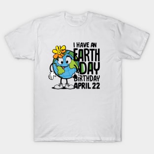 I HAVE AN EARTH DAY BIRTHDAY APRIL 22 T-Shirt